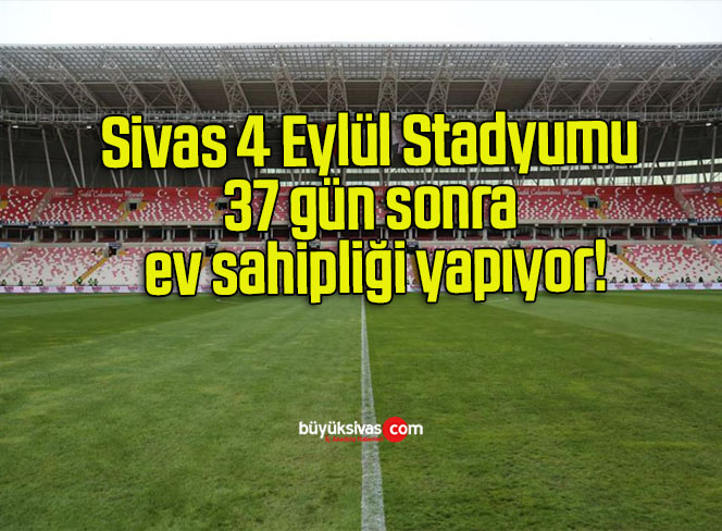Sivas 4 Eylül Stadyumu 37 gün sonra ev sahipliği yapıyor!