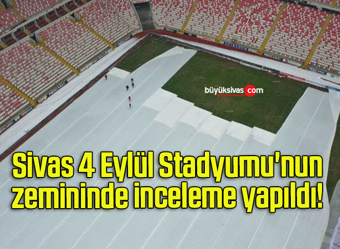 Sivas 4 Eylül Stadyumu’nun zemininde inceleme yapıldı! 