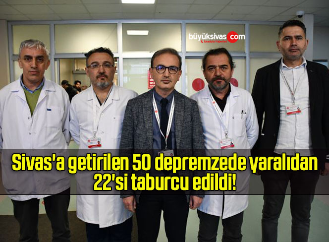 Sivas’a getirilen 50 depremzede yaralıdan 22’si taburcu edildi! 