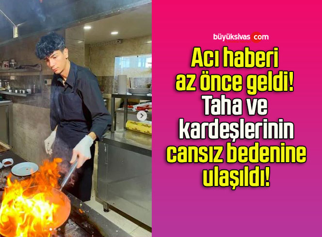 Acı haberi az önce geldi! Taha ve kardeşlerinin cansız bedenine ulaşıldı!