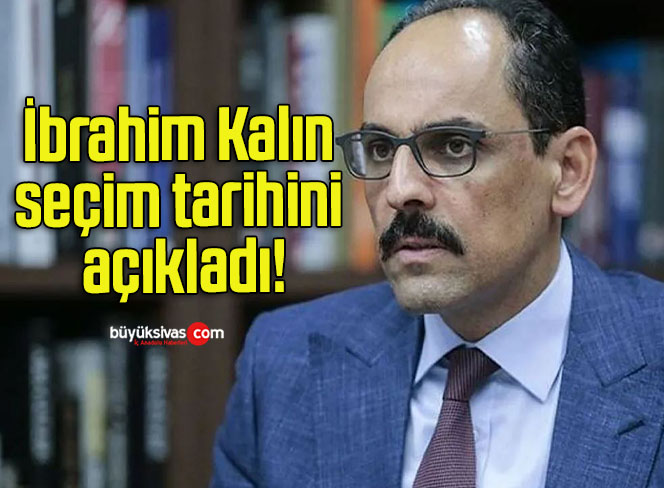 İbrahim Kalın seçim tarihini açıkladı!