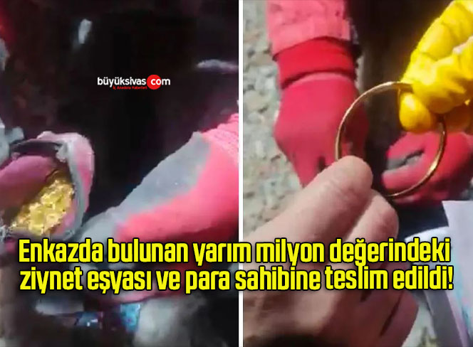 Enkazda bulunan yarım milyon değerindeki ziynet eşyası ve para sahibine teslim edildi!