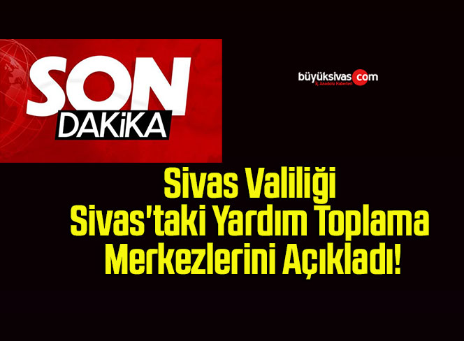 Sivas Valiliği Sivas’taki Yardım Toplama Merkezlerini Açıkladı!
