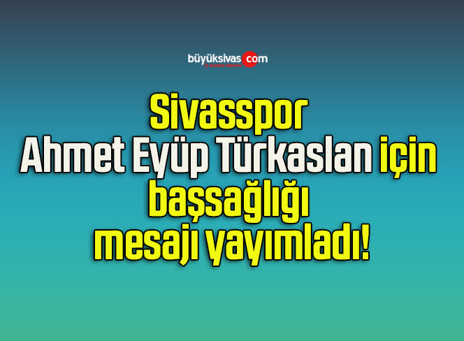 Sivasspor Ahmet Eyüp Türkaslan için başsağlığı mesajı yayımladı!