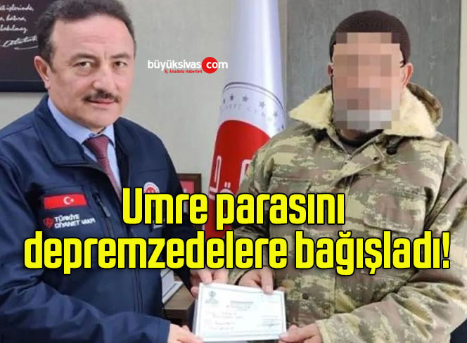 Umre parasını depremzedelere bağışladı!