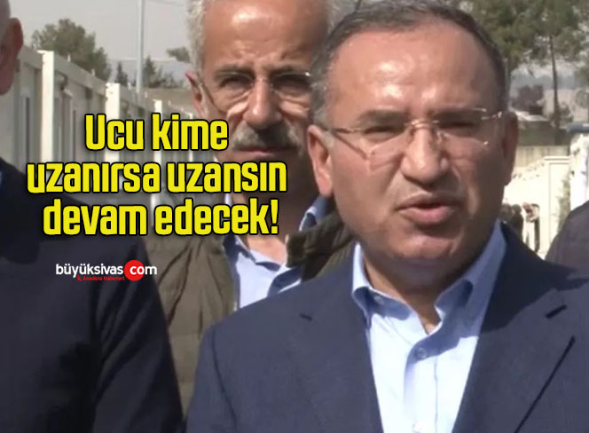 Ucu kime uzanırsa uzansın devam edecek!
