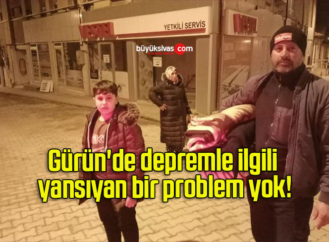 Gürün’de depremle ilgili yansıyan bir problem yok!