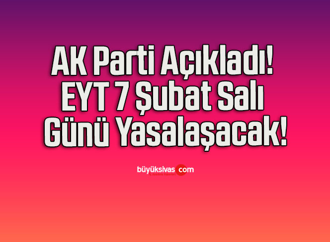 AK Parti Açıkladı! EYT 7 Şubat Salı Günü Yasalaşacak!