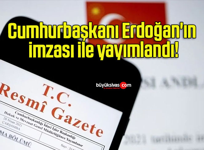 Cumhurbaşkanı Erdoğan’ın imzası ile yayımlandı!