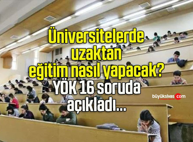 Üniversitelerde uzaktan eğitim nasıl yapacak? YÖK 16 soruda açıkladı…