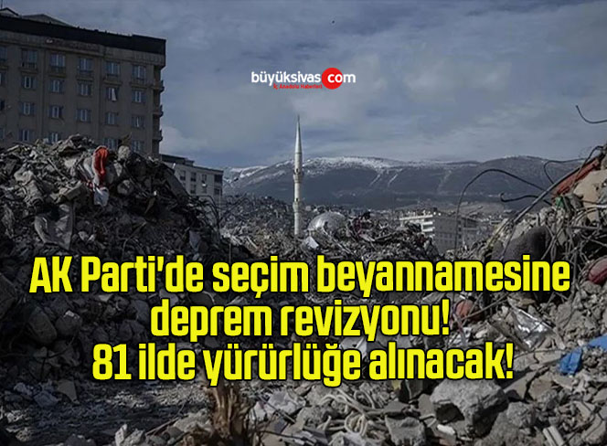 AK Parti’de seçim beyannamesine deprem revizyonu! 81 ilde yürürlüğe alınacak!