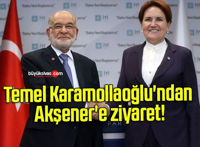 Temel Karamollaoğlu’ndan Akşener’e ziyaret!