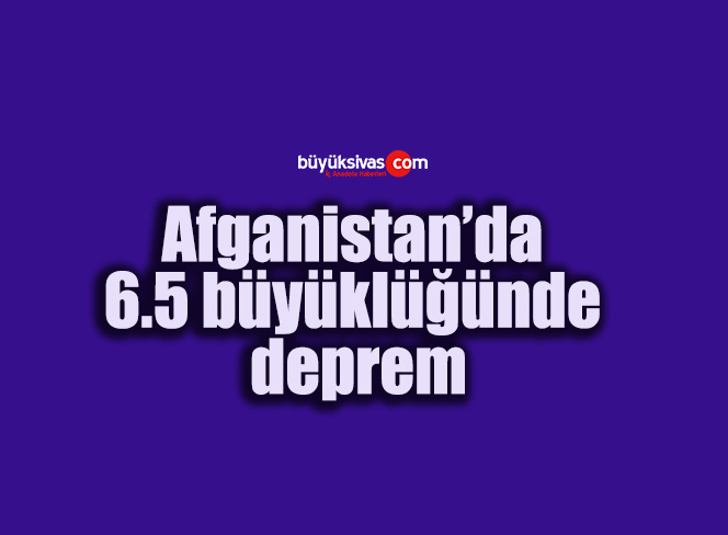 Afganistan’da 6.5 büyüklüğünde deprem