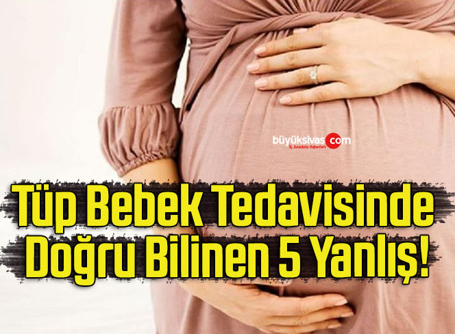 Tüp Bebek Tedavisinde Doğru Bilinen 5 Yanlış!