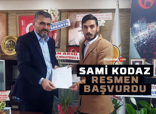 AK Parti Sivas Milletvekili Aday Adayı Sami Kodaz Resmen Başvurdu