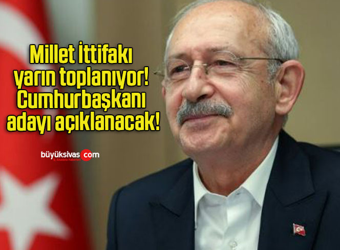 Millet İttifakı yarın toplanıyor! Cumhurbaşkanı adayı açıklanacak!