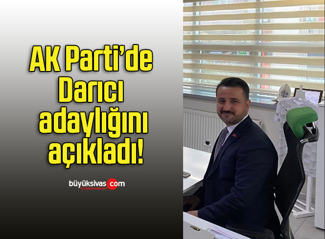 AK Parti’de Darıcı adaylığını açıkladı!