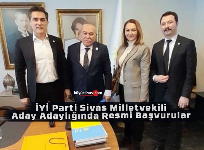 İYİ Parti Sivas Milletvekili Aday Adaylığında Resmi Başvurular