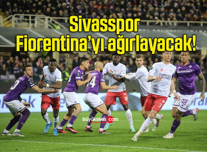 Sivasspor Fiorentina’yı ağırlayacak!