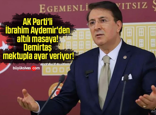 AK Parti’li İbrahim Aydemir’den altılı masaya! Demirtaş mektupla ayar veriyor!