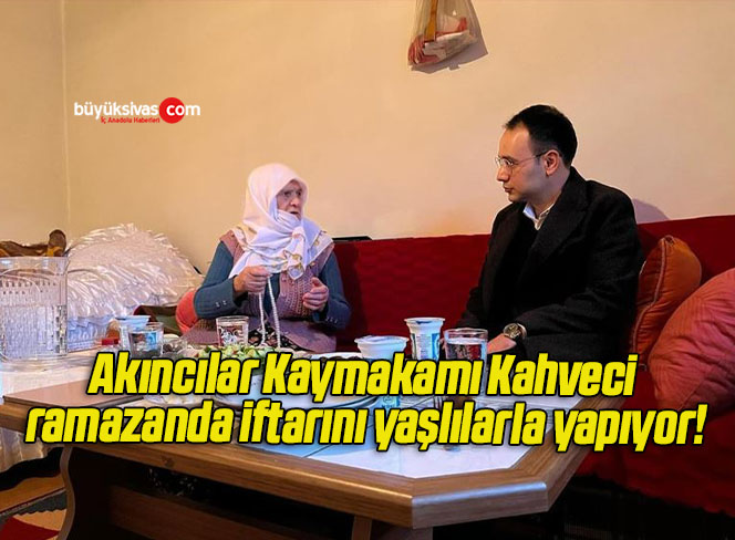 Akıncılar Kaymakamı Kahveci ramazanda iftarını yaşlılarla yapıyor!