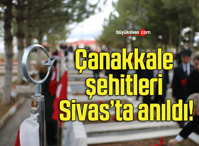 Çanakkale şehitleri Sivas’ta anıldı!