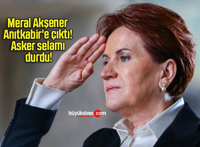 Meral Akşener Anıtkabir’e çıktı! Asker selamı durdu!