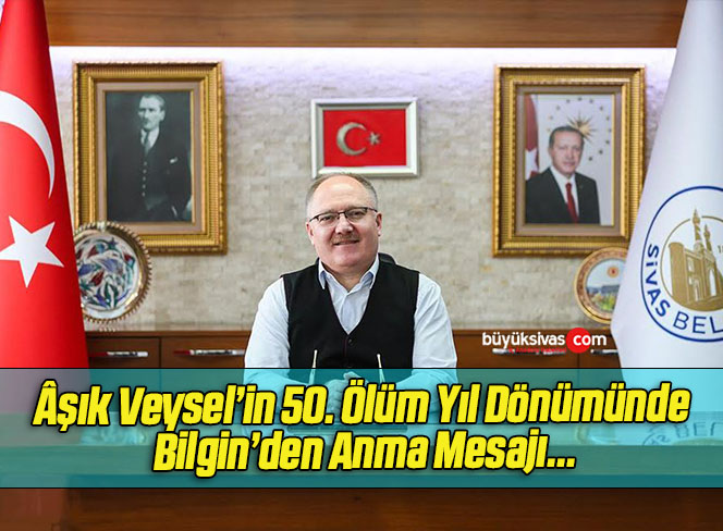 Âşık Veysel’in 50. Ölüm Yıl Dönümünde Bilgin’den Anma Mesajı…