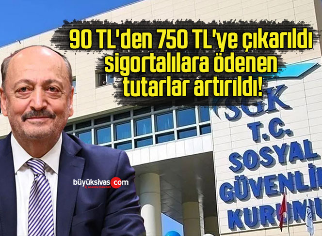 90 TL’den 750 TL’ye çıkarıldı sigortalılara ödenen tutarlar artırıldı!
