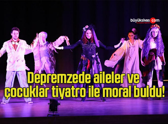 Depremzede aileler ve çocuklar tiyatro ile moral buldu!