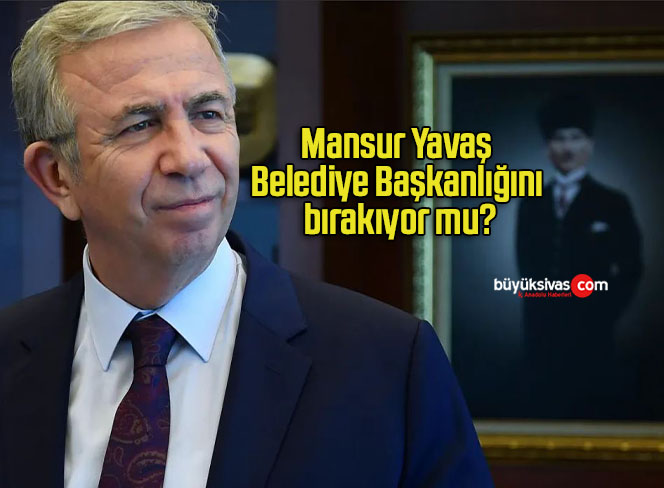 Mansur Yavaş Belediye Başkanlığını bırakıyor mu?