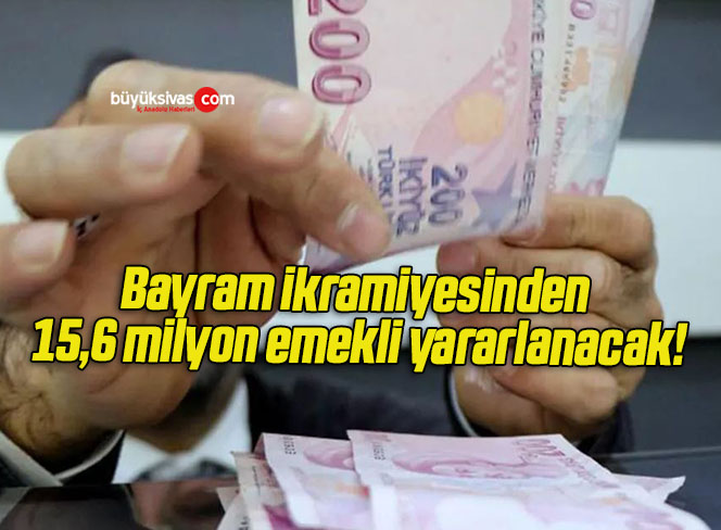 Bayram ikramiyesinden 15,6 milyon emekli yararlanacak!
