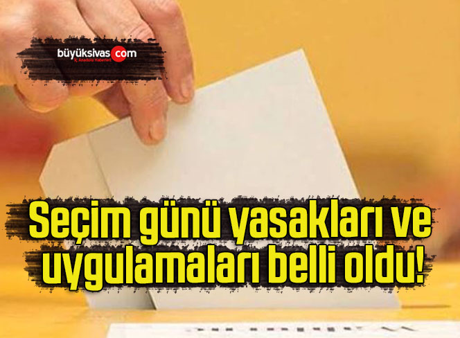 Seçim günü yasakları ve uygulamaları belli oldu!