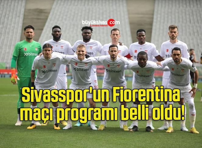 Sivasspor’un Fiorentina maçı programı belli oldu!
