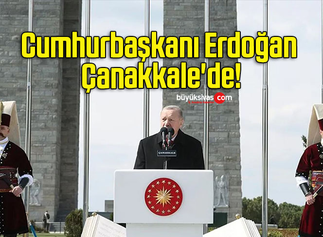 Cumhurbaşkanı Erdoğan Çanakkale’de!