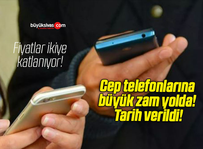 Cep telefonlarına büyük zam yolda! Tarih verildi!