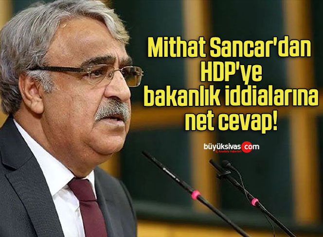Mithat Sancar’dan HDP’ye bakanlık iddialarına net cevap!