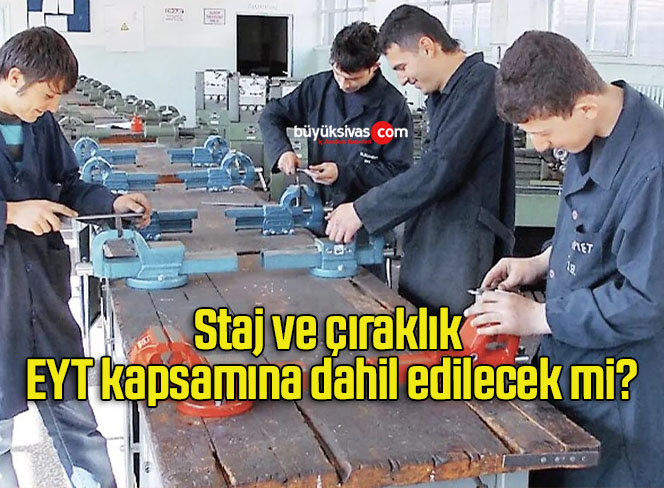 Staj ve çıraklık EYT kapsamına dahil edilecek mi?