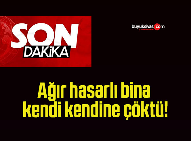 Ağır hasarlı bina kendi kendine çöktü!