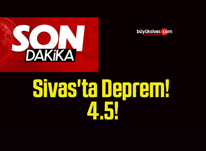 Sivas’ta Deprem! 4.5!