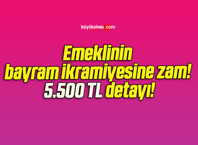 Emeklinin bayram ikramiyesine zam! 5.500 TL detayı!