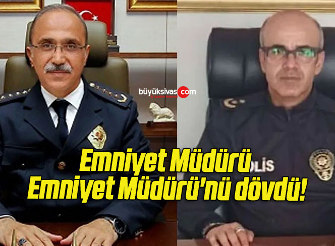 Emniyet Müdürü Emniyet Müdürü’nü dövdü!