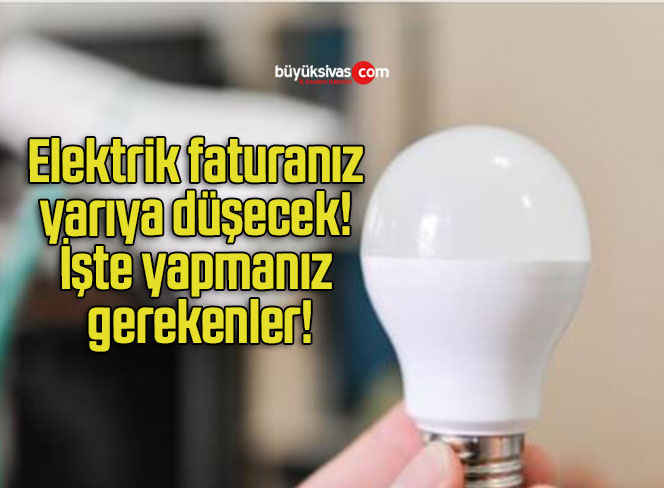 Elektrik faturanız yarıya düşecek! İşte yapmanız gerekenler!