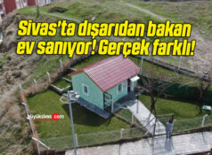 Sivas’ta dışarıdan bakan ev sanıyor! Gerçek farklı!