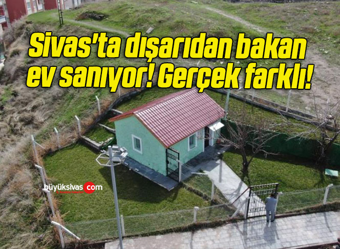 Sivas’ta dışarıdan bakan ev sanıyor! Gerçek farklı!
