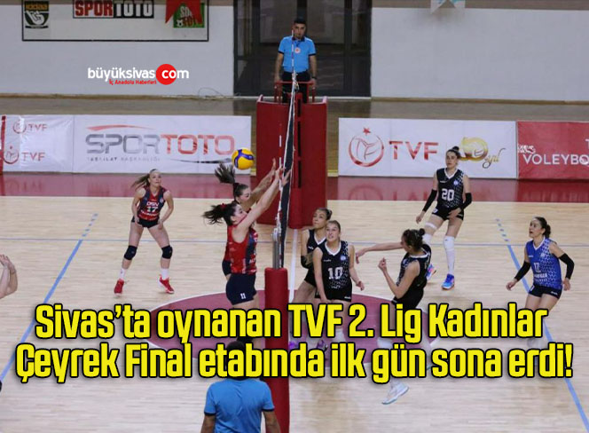Sivas’ta oynanan TVF 2. Lig Kadınlar Çeyrek Final etabında ilk gün sona erdi!