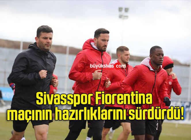 Sivasspor Fiorentina maçının hazırlıklarını sürdürdü!