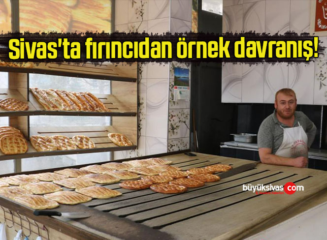 Sivas’ta fırıncıdan örnek davranış!