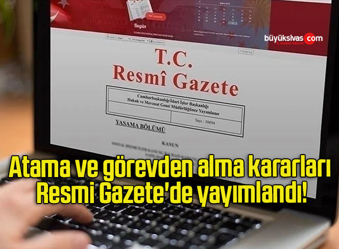 Atama ve görevden alma kararları Resmi Gazete’de yayımlandı!