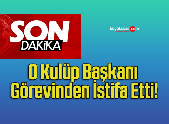 O Kulüp Başkanı Görevinden İstifa Etti!